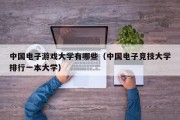 中国电子游戏大学有哪些（中国电子竞技大学排行一本大学）