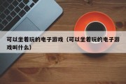 可以坐着玩的电子游戏（可以坐着玩的电子游戏叫什么）