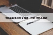 拼图华为手机电子游戏（手机拼图小游戏）
