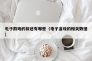 电子游戏的叙述有哪些（电子游戏的相关数据）