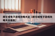 摩尔城电子游戏攻略大全（摩尔城电子游戏攻略大全最新）
