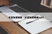 手游加速破解（手游加速破解apk）