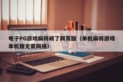 电子PG游戏麻将胡了网页版（单机麻将游戏单机版无需网络）
