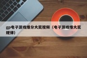 gp电子游戏爆分大奖视频（电子游戏爆大奖规律）
