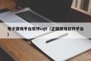 电子游戏平台软件cq9（正版游戏软件平台）