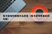 电子游戏对我有什么好处（电子游戏带来的利与弊）