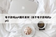 电子游戏ppt图片素材（关于电子游戏的ppt）