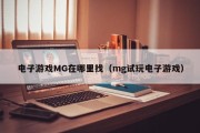 电子游戏MG在哪里找（mg试玩电子游戏）