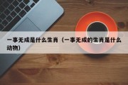 一事无成是什么生肖（一事无成的生肖是什么动物）