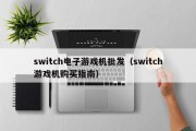 switch电子游戏机批发（switch游戏机购买指南）