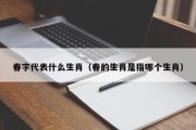 春字代表什么生肖（春的生肖是指哪个生肖）