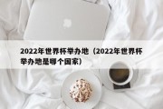 2022年世界杯举办地（2022年世界杯举办地是哪个国家）