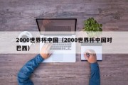 2000世界杯中国（2000世界杯中国对巴西）