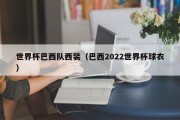 世界杯巴西队西装（巴西2022世界杯球衣）
