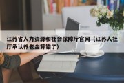 江苏省人力资源和社会保障厅官网（江苏人社厅承认养老金算错了）