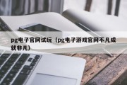 pg电子官网试玩（pg电子游戏官网不凡成就非凡）