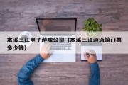 本溪三江电子游戏公司（本溪三江游泳馆门票多少钱）